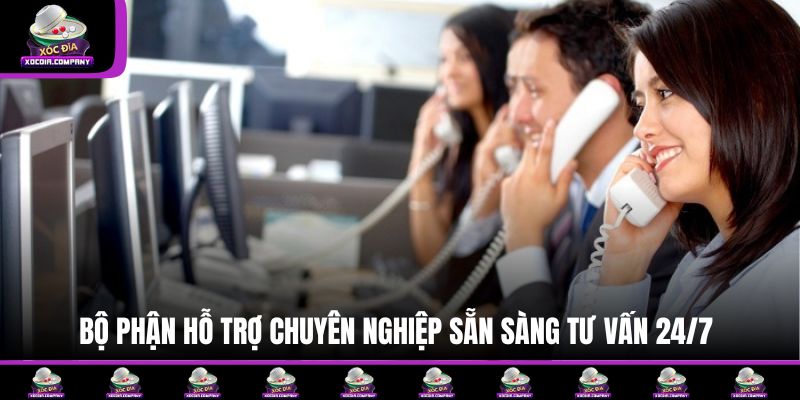Bộ phận hỗ trợ chuyên nghiệp sẵn sàng tư vấn 24/7