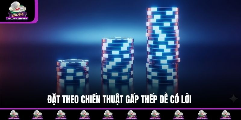 Đặt theo chiến thuật gấp thếp dễ có lời