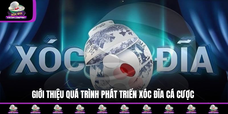 Giới thiệu quá trình phát triển xóc đĩa cá cược