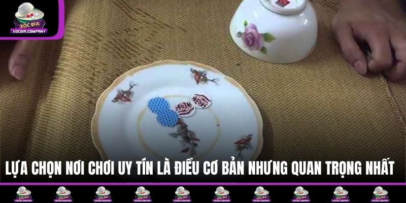Lựa chọn nơi chơi uy tín là điều cơ bản nhưng quan trọng nhất